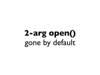 2-arg open()
gone by default
 