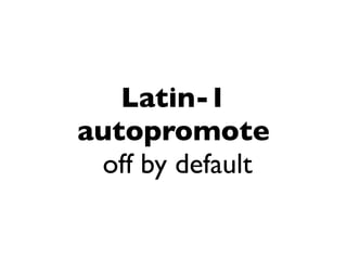 Latin-1
autopromote
 off by default
 