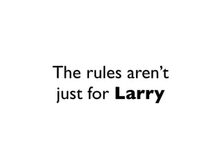 The rules aren’t
just for Larry
 