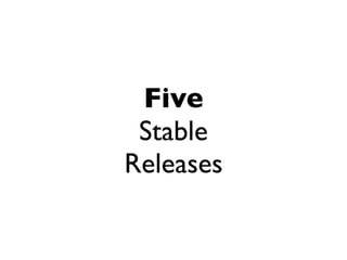 Five
 Stable
Releases
 