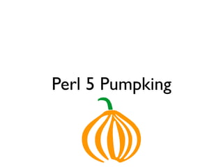 Perl 5 Pumpking
 