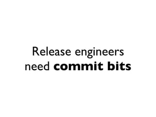 Release engineers
need commit bits
 