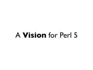A Vision for Perl 5
 