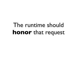 The runtime should
honor that request
 