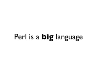 Perl is a big language
 