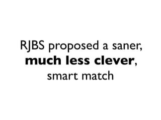 RJBS proposed a saner,
 much less clever,
     smart match
 