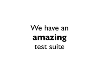We have an
amazing
 test suite
 