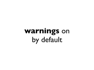 warnings on
 by default
 