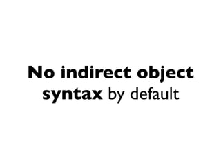 No indirect object
 syntax by default
 