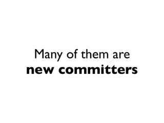 Many of them are
new committers
 