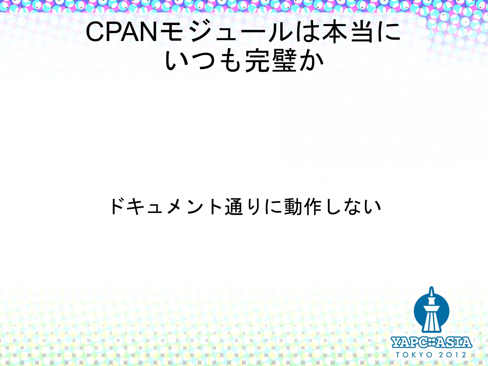 CPANモジュールは本当に
    いつも完璧か




ドキュメント通りに動作しない
 
