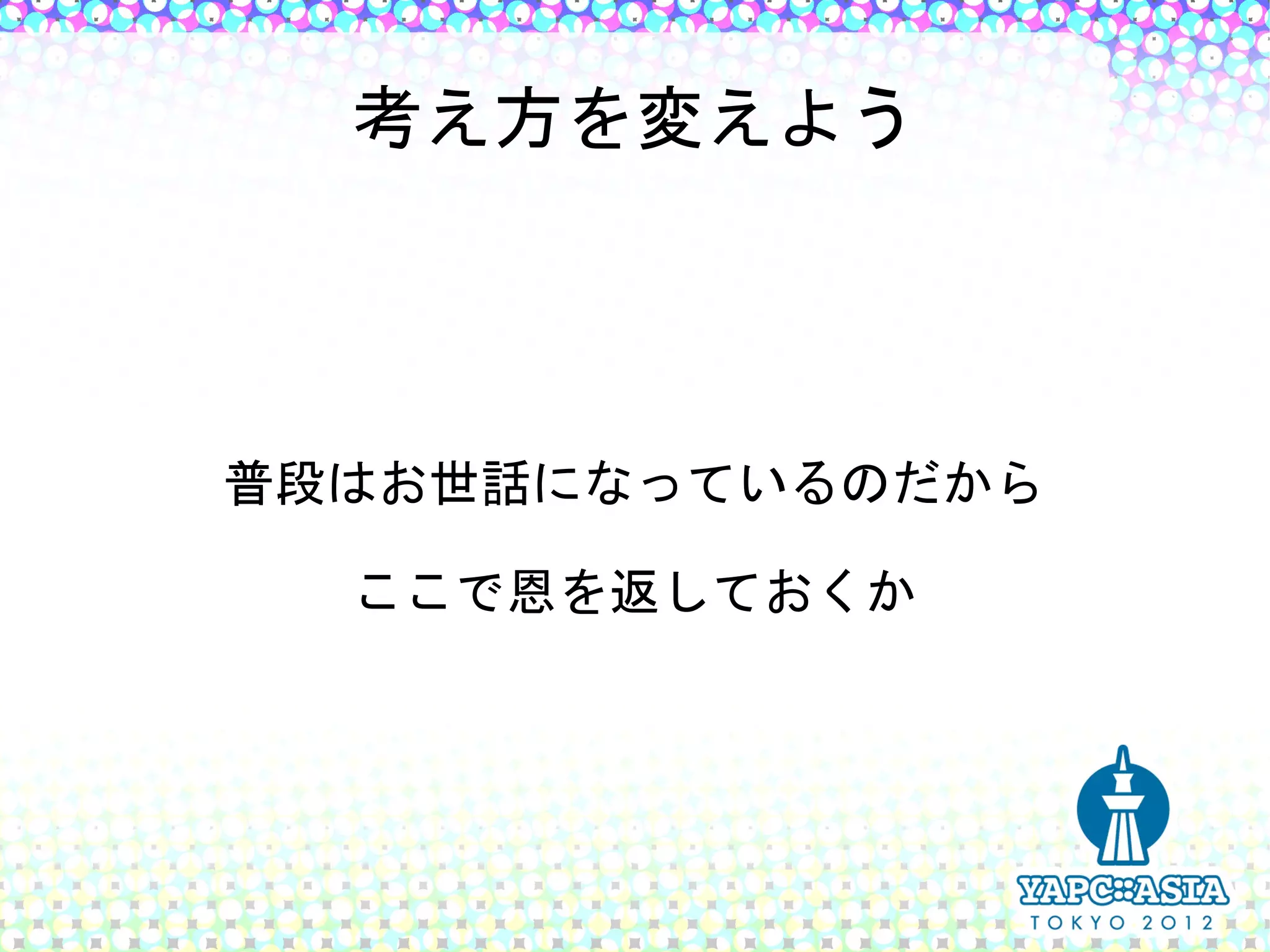考え方を変えよう




普段はお世話になっているのだから

  ここで恩を返しておくか
 