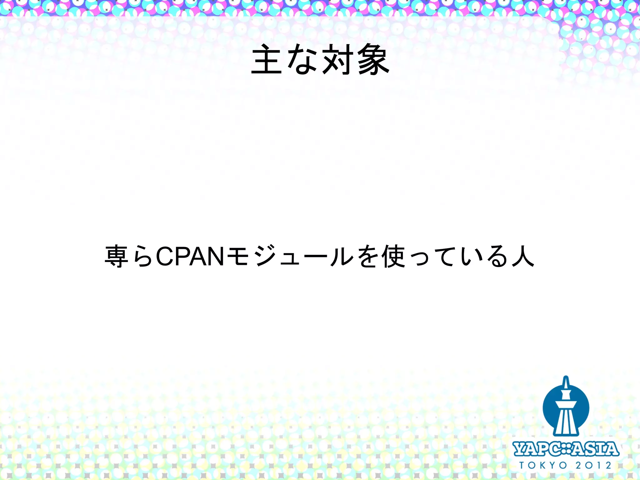 主な対象




専らCPANモジュールを使っている人
 