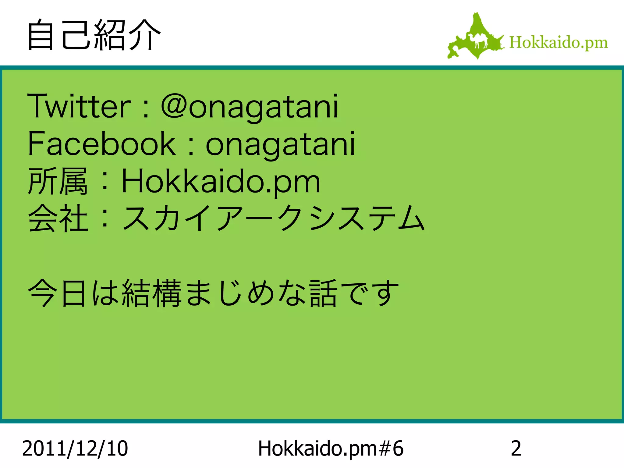 自己紹介

Twitter : @onagatani
Facebook : onagatani
所属：Hokkaido.pm
会社：スカイアークシステム

今日は結構まじめな話です



2011/12/10   Hokkaido.pm#6   2
 