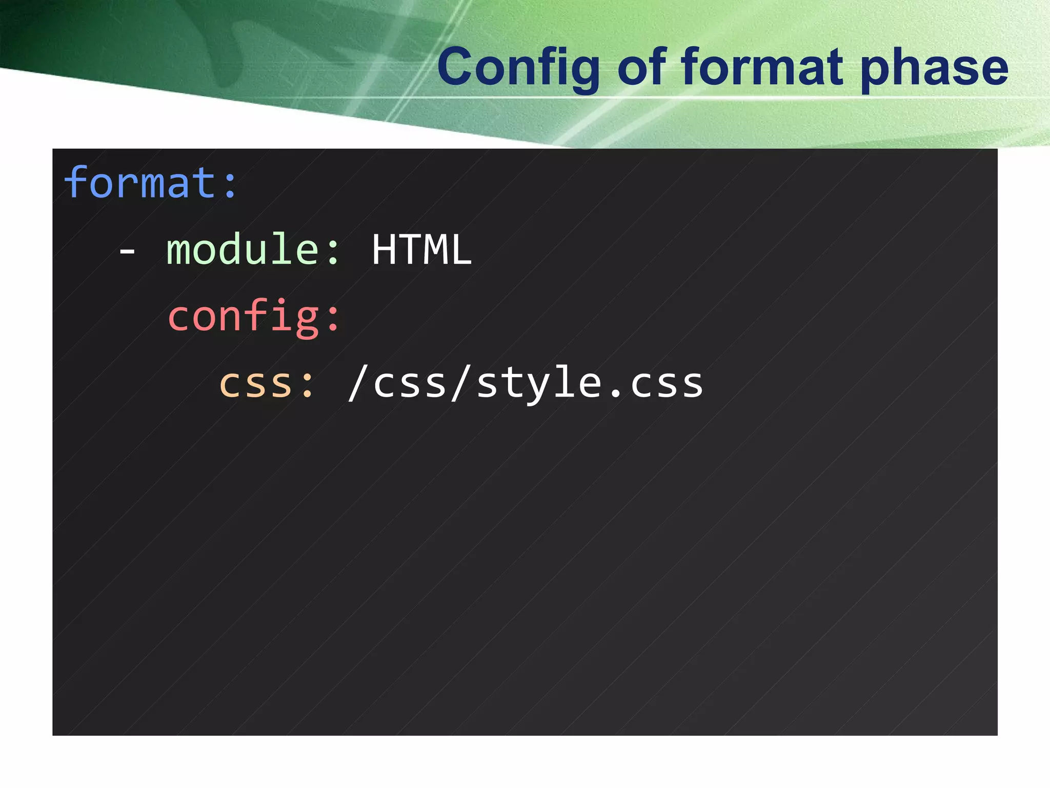 Config of format phase format: -  module:  HTML config: css:  /css/style.css 