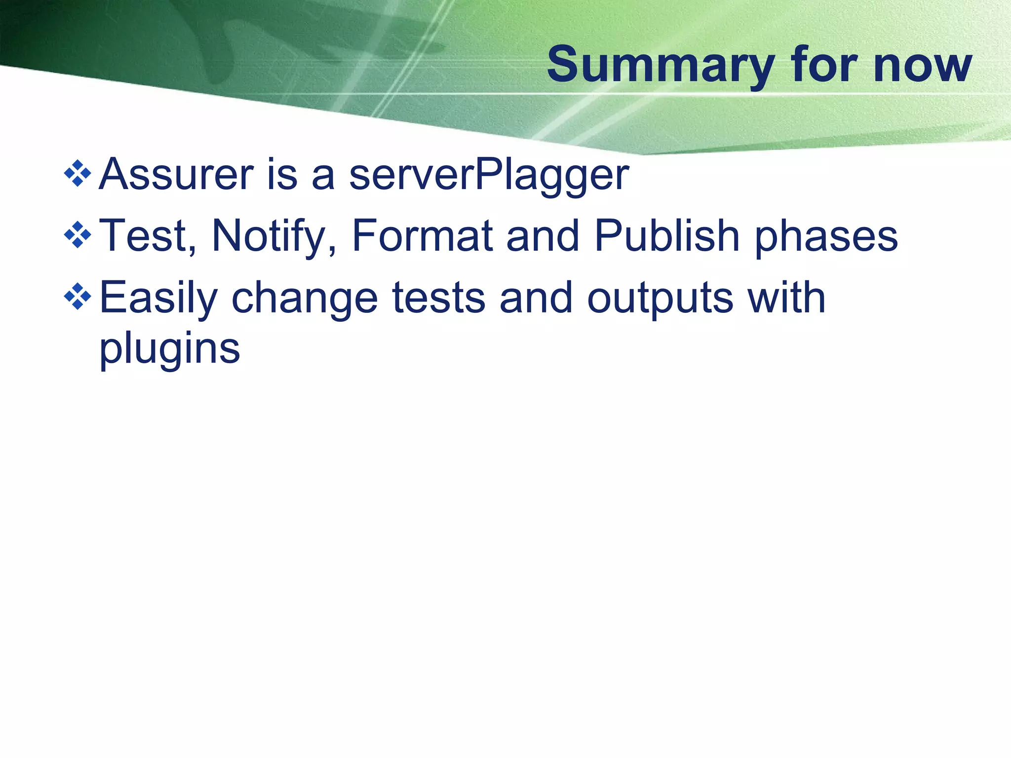 Summary for now Assurer is a serverPlagger  Test, Notify, Format and Publish phases Easily change tests and outputs with plugins 