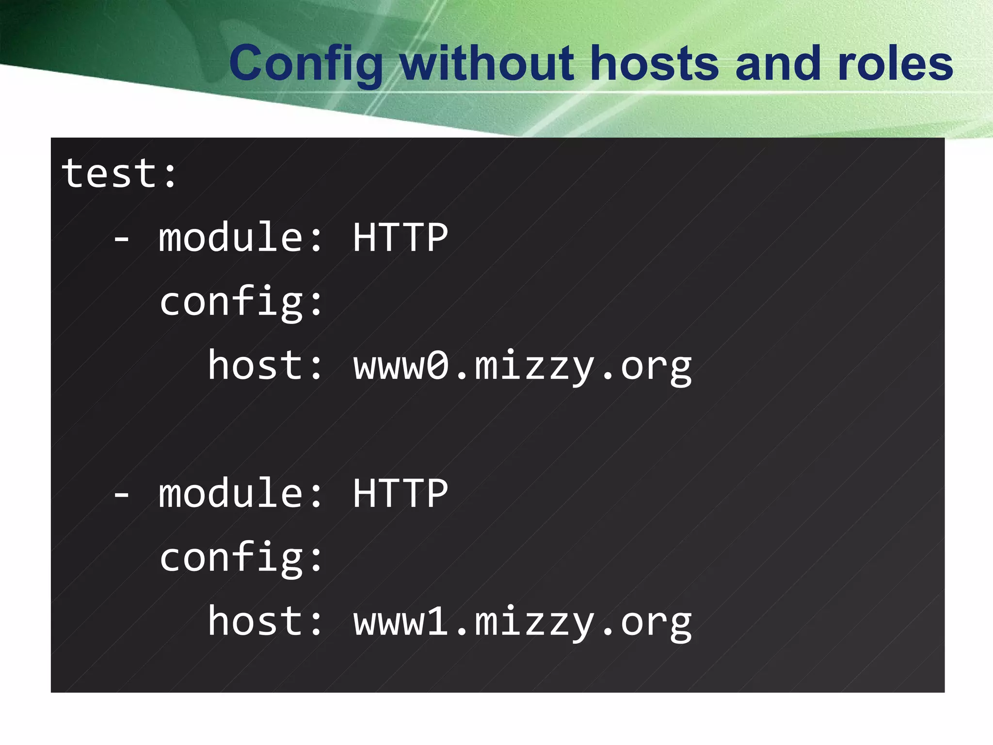 Config without hosts and roles test: - module: HTTP config: host: www0.mizzy.org - module: HTTP config: host: www1.mizzy.org  