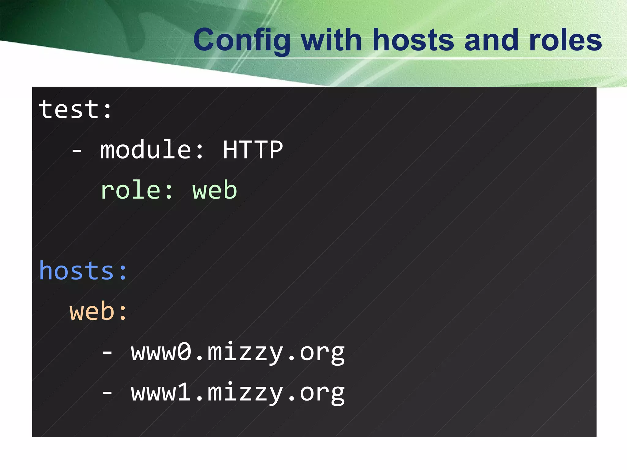 Config with hosts and roles test: - module: HTTP role: web hosts: web: - www0.mizzy.org - www1.mizzy.org  