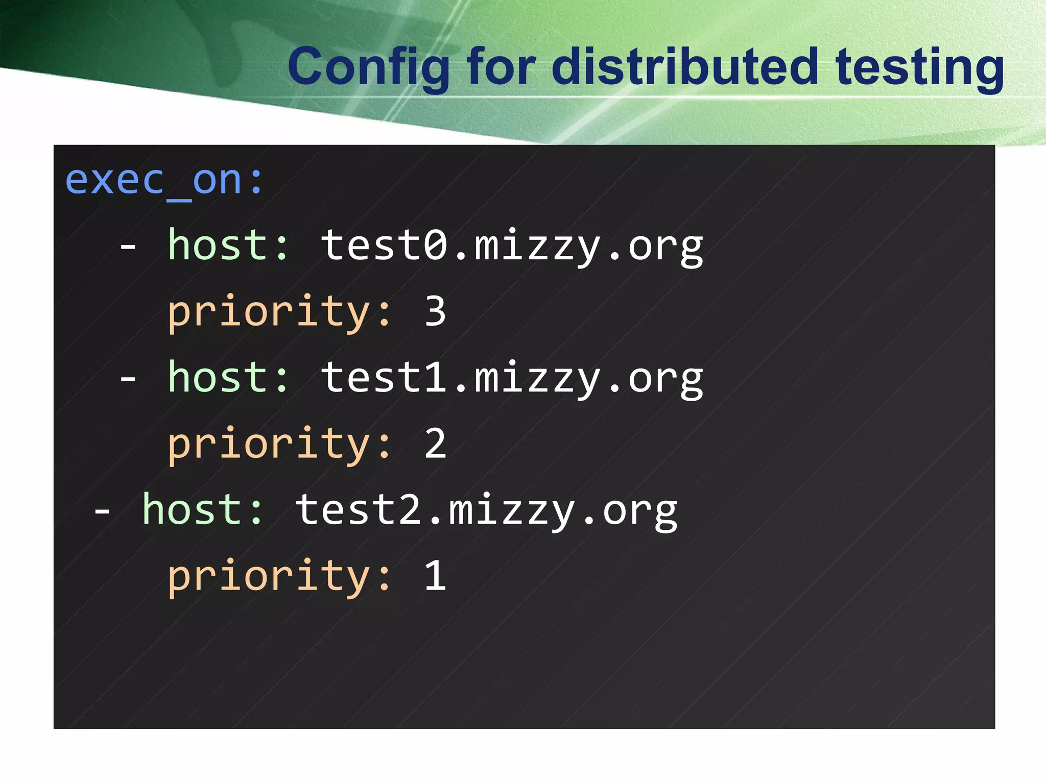 Config for distributed testing exec_on: -  host:  test0.mizzy.org priority:  3 -  host:  test1.mizzy.org priority:  2  -  host:  test2.mizzy.org priority:  1  