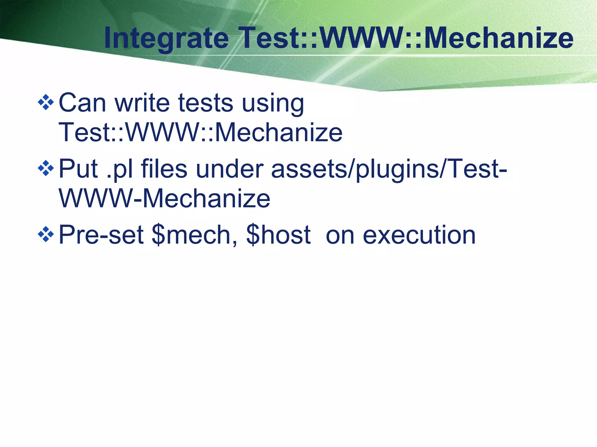 Integrate Test::WWW::Mechanize Can write tests using Test::WWW::Mechanize  Put .pl files under assets/plugins/Test-WWW-Mechanize  Pre-set $mech, $host  on execution 