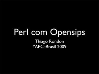 Perl com Opensips
     Thiago Rondon
    YAPC::Brasil 2009
 