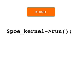 KERNEL




$poe_kernel->run();
 