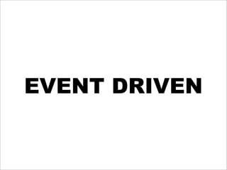 EVENT DRIVEN
 