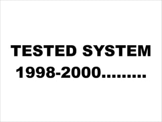 TESTED SYSTEM
1998-2000.........
 