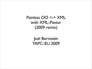 Painless OO <-> XML
  with XML::Pastor
     (2009 remix)

   Joel Bernstein
  YAPC::EU 2009
 