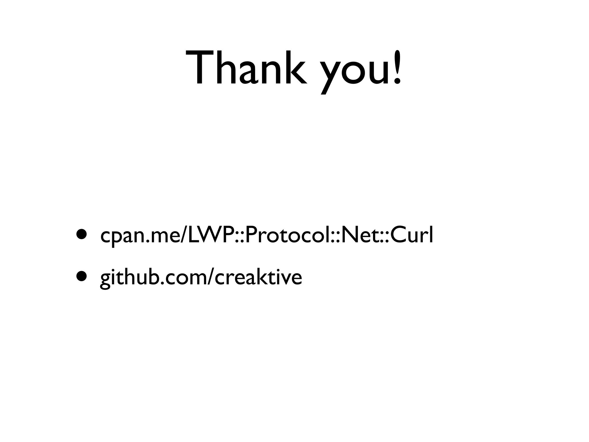 Thank you!
• cpan.me/LWP::Protocol::Net::Curl
• github.com/creaktive
 