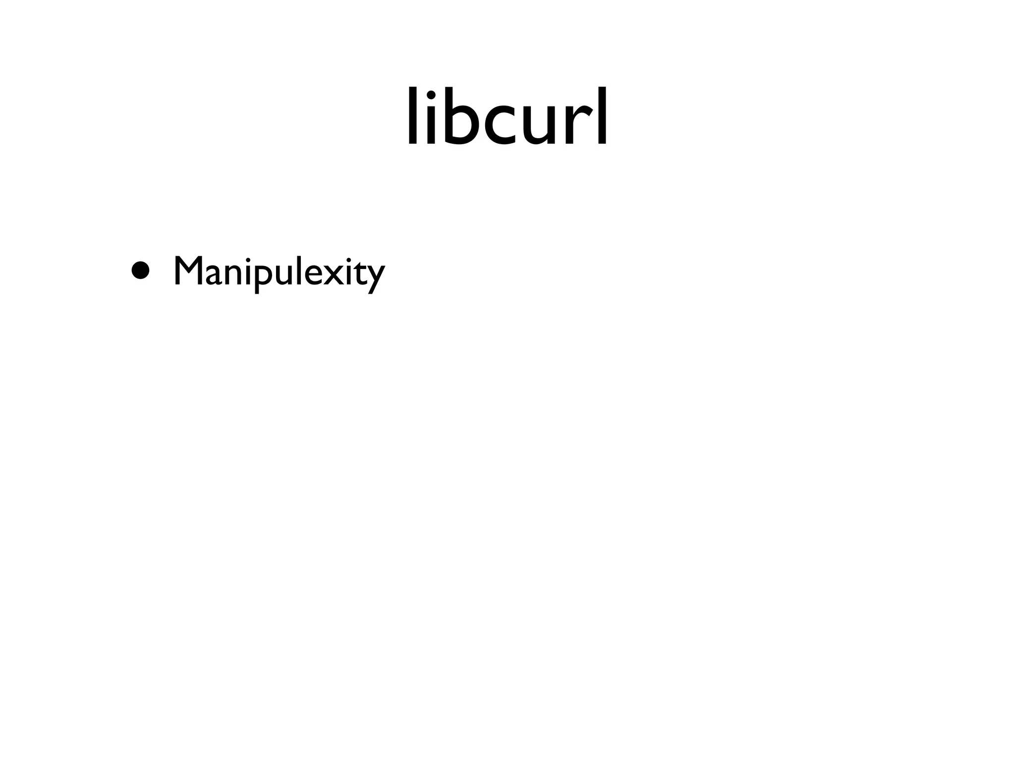 libcurl
• Manipulexity
 