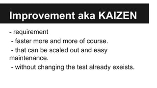 Improvement aka KAIZEN
- requirement
- faster more and more of course.
- that can be scaled out and easy
maintenance.
- wi...