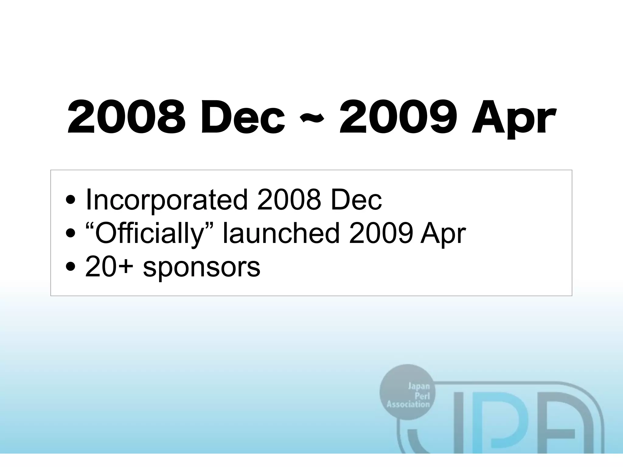 • Incorporated 2008 Dec
• “Officially” launched 2009 Apr
• 20+ sponsors
 