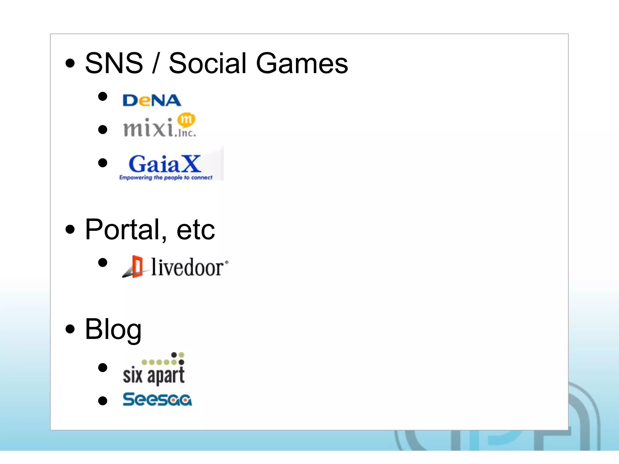 • SNS / Social Games
   •
   •
   •
• Portal, etc
   •
• Blog
   •
   •
 