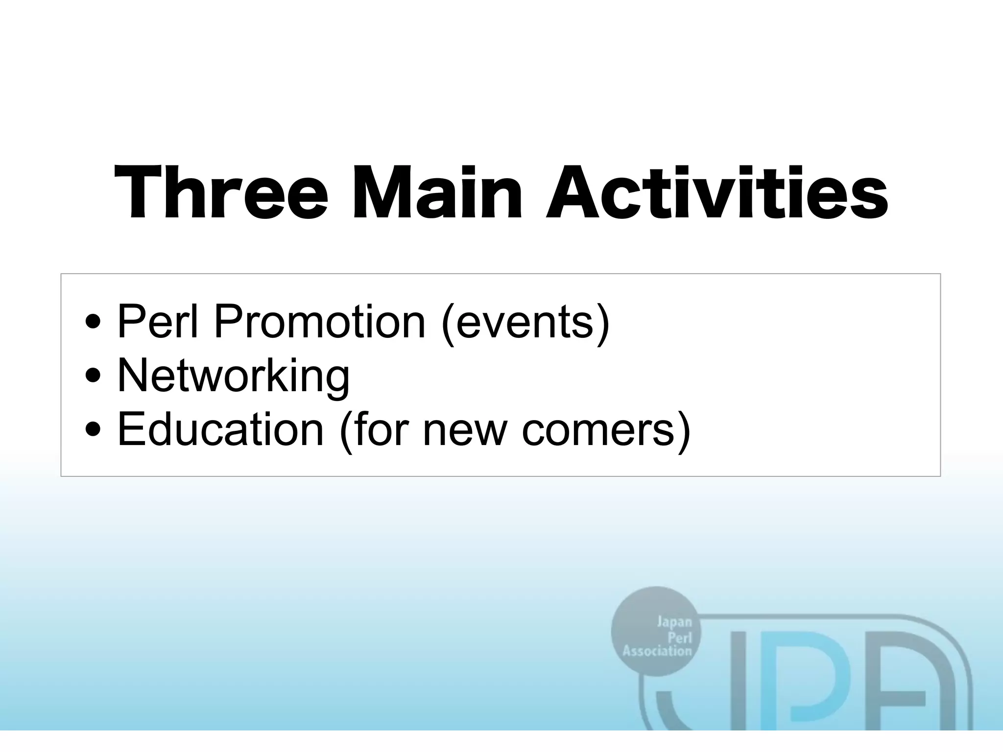 • Perl Promotion (events)
• Networking
• Education (for new comers)
 
