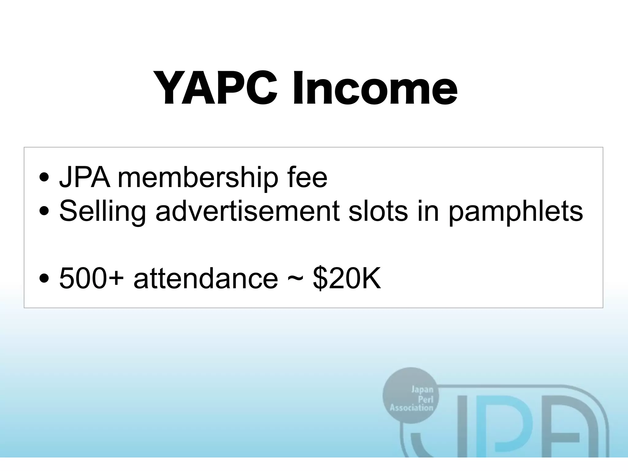 • JPA membership fee
• Selling advertisement slots in pamphlets
• 500+ attendance ~ $20K
 