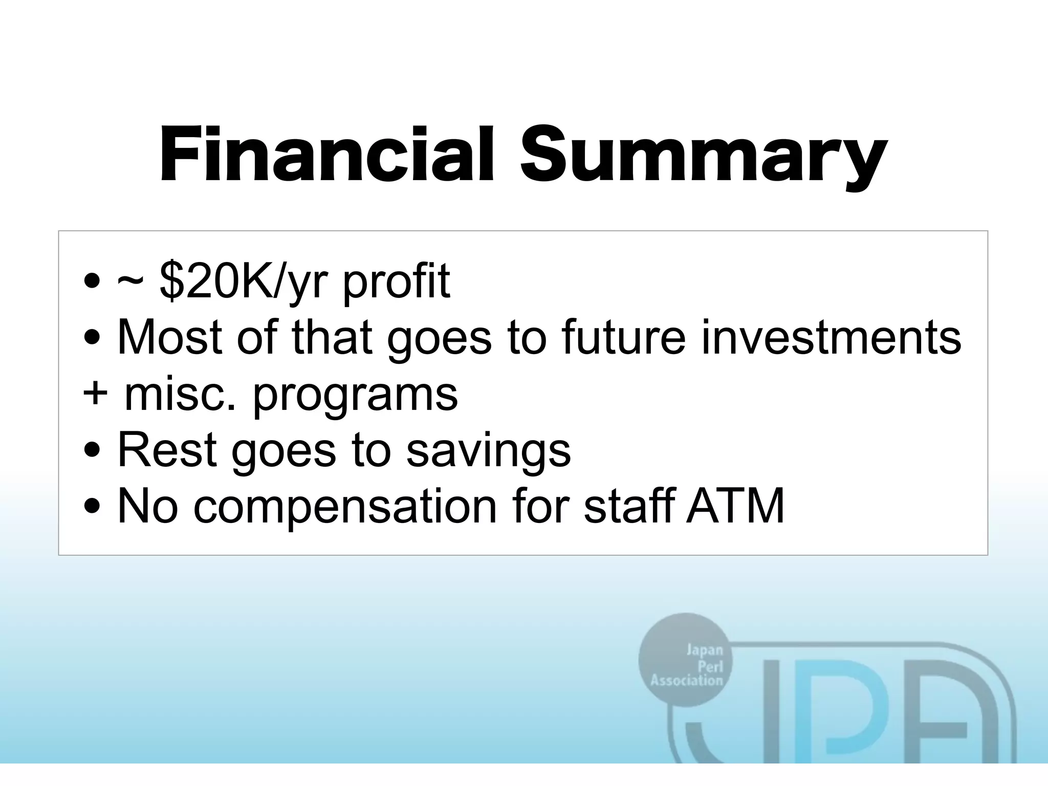 • ~ $20K/yr profit
• Most of that goes to future investments
+ misc. programs
• Rest goes to savings
• No compensation for staff ATM
 