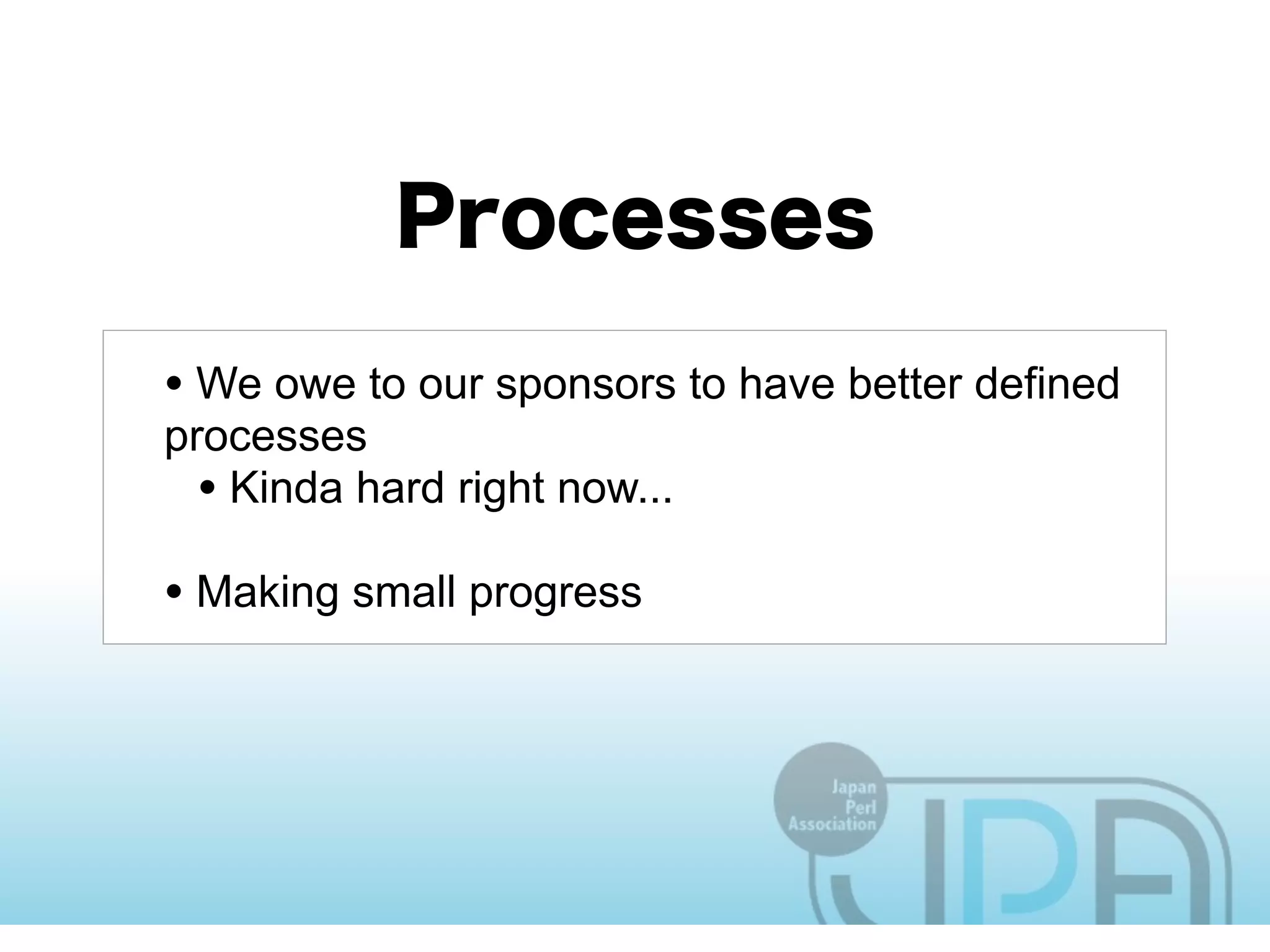 • We owe to our sponsors to have better defined
processes
  • Kinda hard right now...
• Making small progress
 