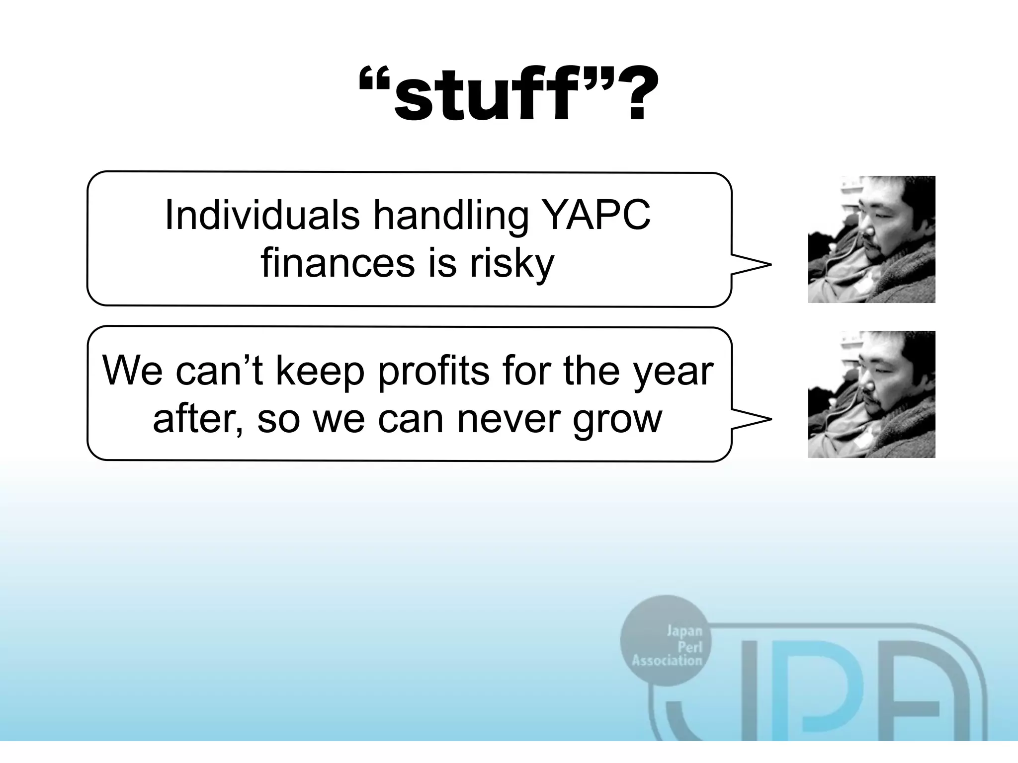 Individuals handling YAPC
         finances is risky

We can’t keep profits for the year
  after, so we can never grow
 