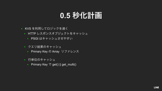 ● KVS
● HTTP
● PSGI
●
● Primary Key Array
●
● Primary Key get() || get_multi()
0.5
 