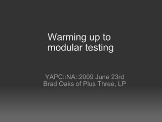 Warming up to  modular testing ,[object Object],[object Object]