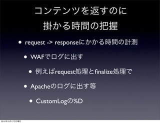 • request -> response
                  • WAF
                    •         request    ﬁnalize

                  • Apache
                    • CustomLog %D
2010   10   17
 
