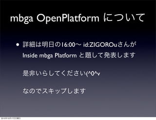 mbga OpenPlatform

                 •                 16:00    id:ZIGOROu
                     Inside mbga Platform

                                            (^0^v




2010   10   17
 