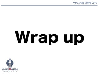 YAPC::Asia Tokyo 2012




Wrap up
 