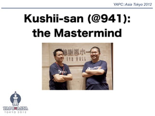 YAPC::Asia Tokyo 2012



Kushii-san (@941):
 the Mastermind
 