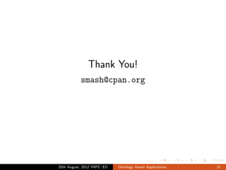 Thank You!
           smash@cpan.org




20th August, 2012 YAPC::EU   Ontology Aware Applications   31
 