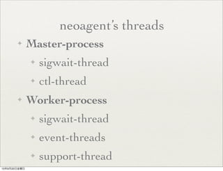 neoagent’s threads
✦ Master-process
✦ sigwait-thread
✦ ctl-thread
✦ Worker-process
✦ sigwait-thread
✦ event-threads
✦ support-thread
13年9月20日金曜日
 