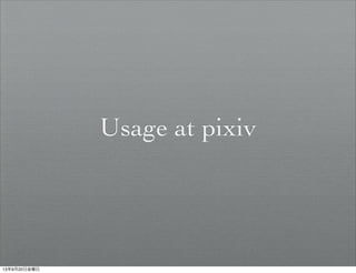 Usage at pixiv
13年9月20日金曜日
 