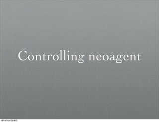 Controlling neoagent
13年9月20日金曜日
 
