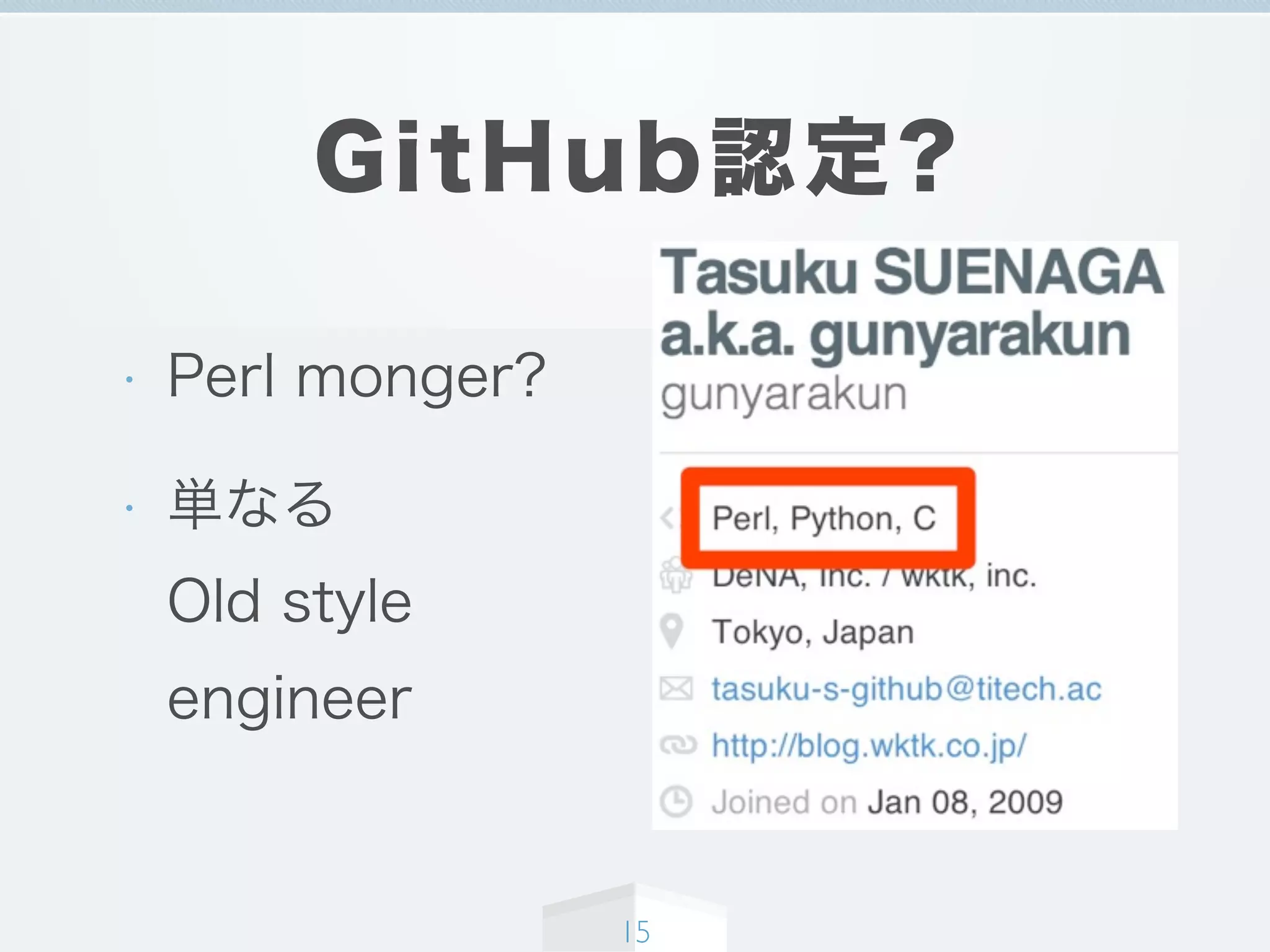 GitHub認定?
• Perl monger?
• 単なる
Old style
engineer
15
 
